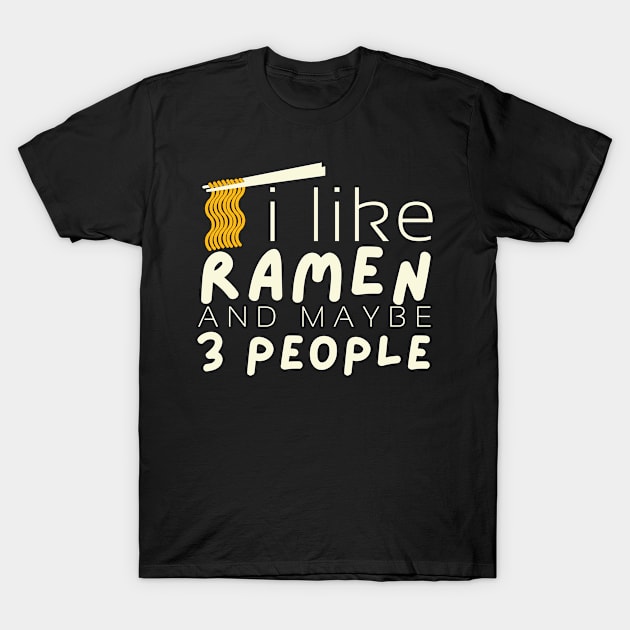 I Like Ramen And Maybe 3 People - Funny Ramen Gift T-Shirt by UniqueBoutique